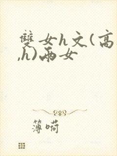 双女h文(高h,h)两女