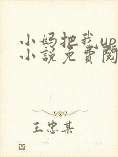 小妈把我up了小说免费阅读