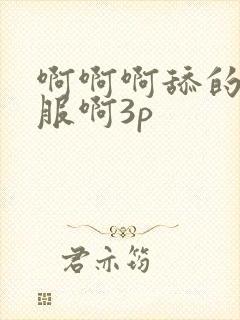 啊啊啊舔的好舒服啊3p