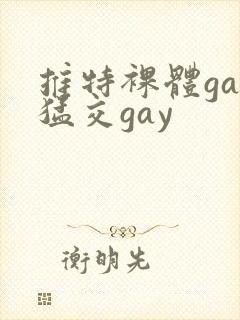 推特裸体gay猛交gay