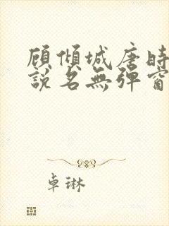 顾倾城唐时的小说名无弹窗