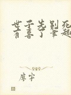 世子先别死夫人有喜了笔趣阁