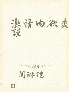 激情肉欲爽文小说