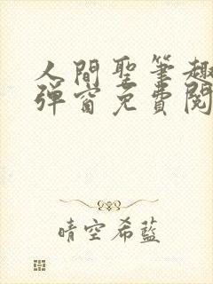 人间圣笔趣阁无弹窗免费阅读全文