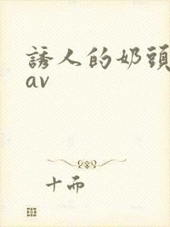 诱人的奶头亚洲av