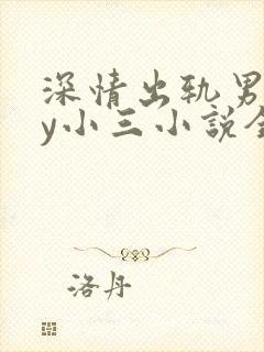 深情出轨男主by小三小说全文阅读
