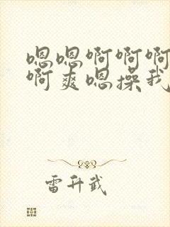 嗯嗯啊啊啊啊啊啊爽嗯操我