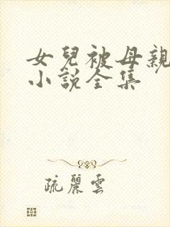 女儿被母亲调教小说全集