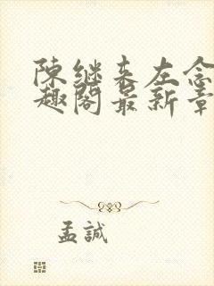 陈继来左念念笔趣阁最新章节