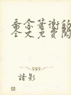 乔念萧衡的小说全文免费阅读无弹窗