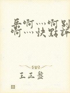 岳啊灬啊别停灬啊灬快点评价