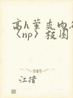 高h荤爽肉欲文〈np〉校园封面