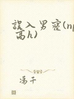 误入男寝(np 高h)