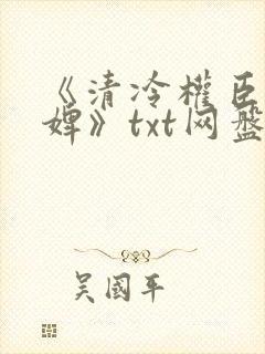 《清冷权臣的逃婢》txt网盘