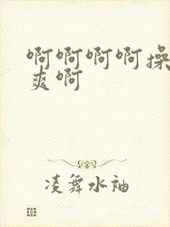 啊啊啊啊操我好爽啊