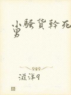 小骚货干死你男男