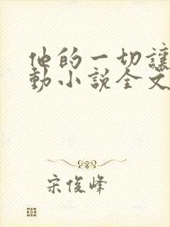 他的一切让我心动小说全文免费阅读