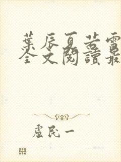 叶辰夏若雪小说全文阅读最新章节