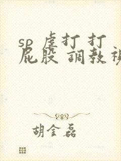 sp 虐打 打屁股 调教视频