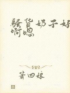 骚货奶子好大,啊嗯