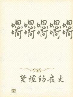 嗯嗯嗯嗯嗯啊啊啊啊啊啊啊啊啊干我