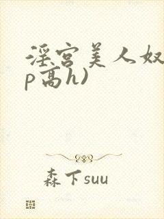 淫宫美人奴(np高h)