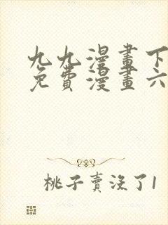 九九漫画下拉式免费漫画六漫画