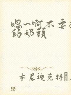 嗯~啊不要揉我的奶头