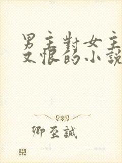 男主对女主又爱又恨的小说