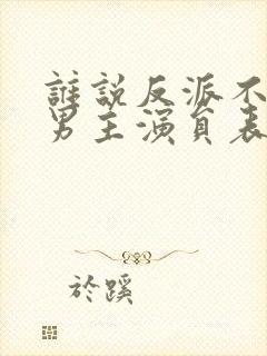 谁说反派不能当男主演员表封面