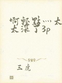 啊轻点灬太粗嗯太深了3p