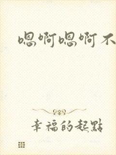 嗯啊嗯啊不要唔