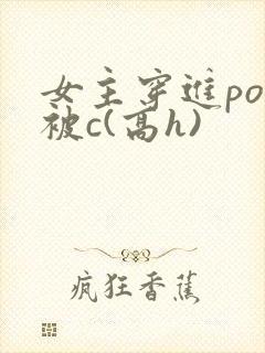 女主穿进po文被c(高h)