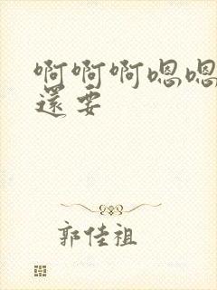 啊啊啊嗯嗯嗯,还要