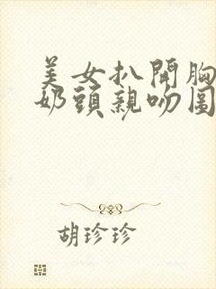 美女扒开胸露出奶头亲吻图片