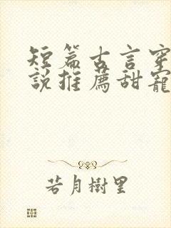 短篇古言穿越小说推荐甜宠文