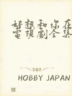 好想和你在一起电视剧全集免费观看