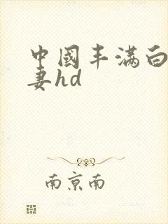 中国丰满白嫩人妻hd