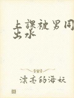 上课被男同桌摸出水