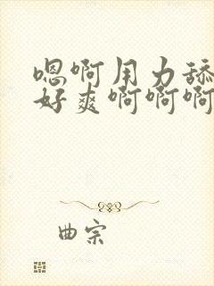 嗯啊用力舔公爹好爽啊啊啊