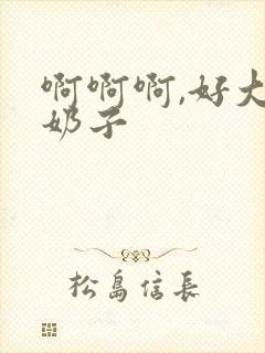 啊啊啊,好大的奶子