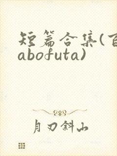 短篇合集(百合abofuta)