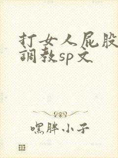 打女人屁股羞耻调教sp文
