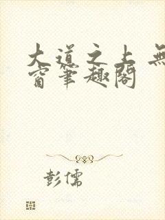 大道之上 无弹窗笔趣阁