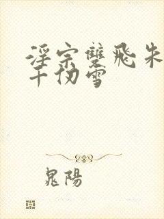 淫宗双飞朱竹清千仞雪