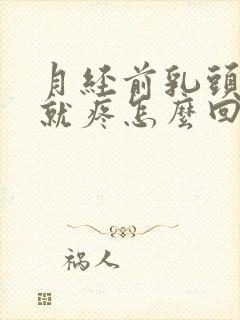 月经前乳头一碰就疼怎么回事封面