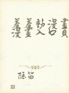 羞羞动漫画免费漫画入口页面在线阅读