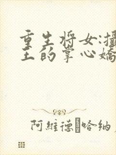 重生将女:摄政王的掌心娇