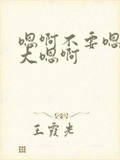 嗯啊不要嗯啊好大嗯啊