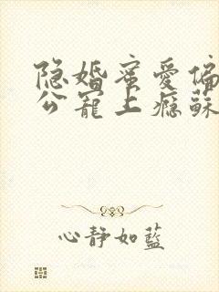 隐婚蜜爱偏执老公宠上瘾苏御